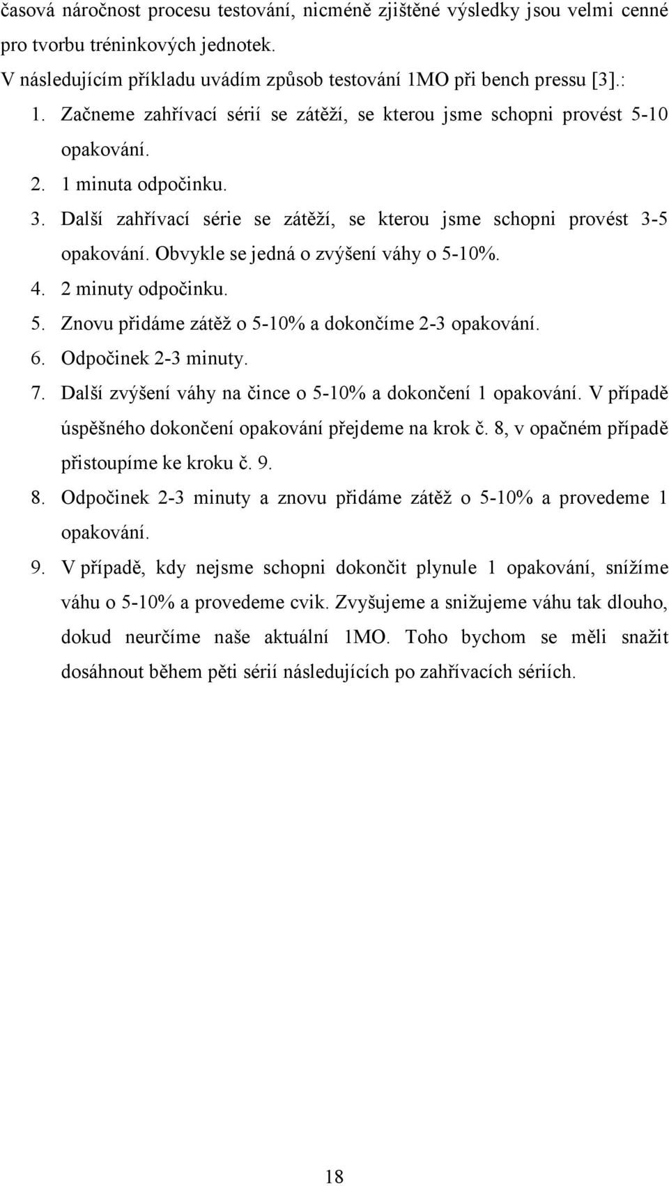 Obvykle se jedná o zvýšení váhy o 5-10%. 4. 2 minuty odpočinku. 5. Znovu přidáme zátěž o 5-10% a dokončíme 2-3 opakování. 6. Odpočinek 2-3 minuty. 7.