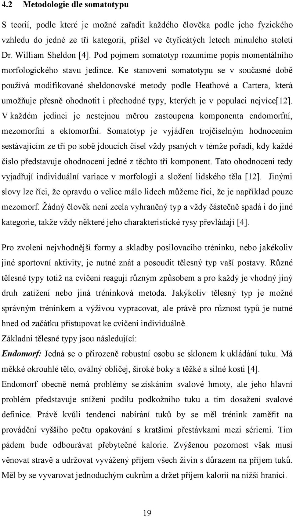 Ke stanovení somatotypu se v současné době používá modifikované sheldonovské metody podle Heathové a Cartera, která umožňuje přesně ohodnotit i přechodné typy, kterých je v populaci nejvíce[12].