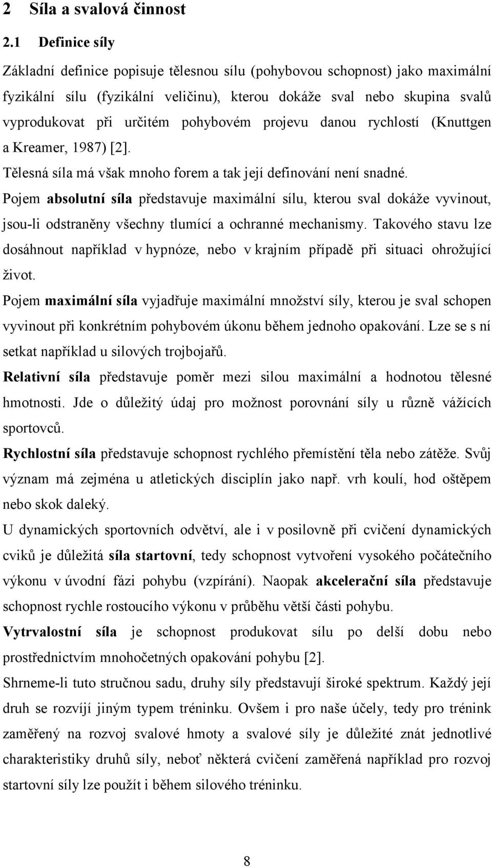 pohybovém projevu danou rychlostí (Knuttgen a Kreamer, 1987) [2]. Tělesná síla má však mnoho forem a tak její definování není snadné.