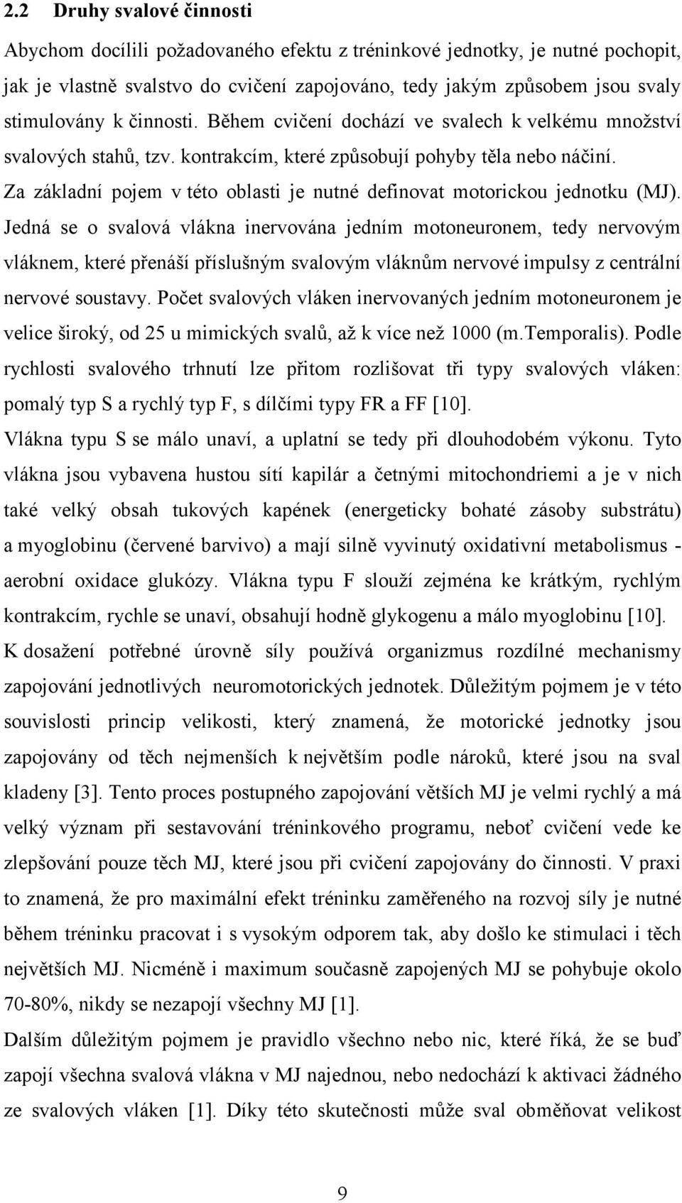 Za základní pojem v této oblasti je nutné definovat motorickou jednotku (MJ).