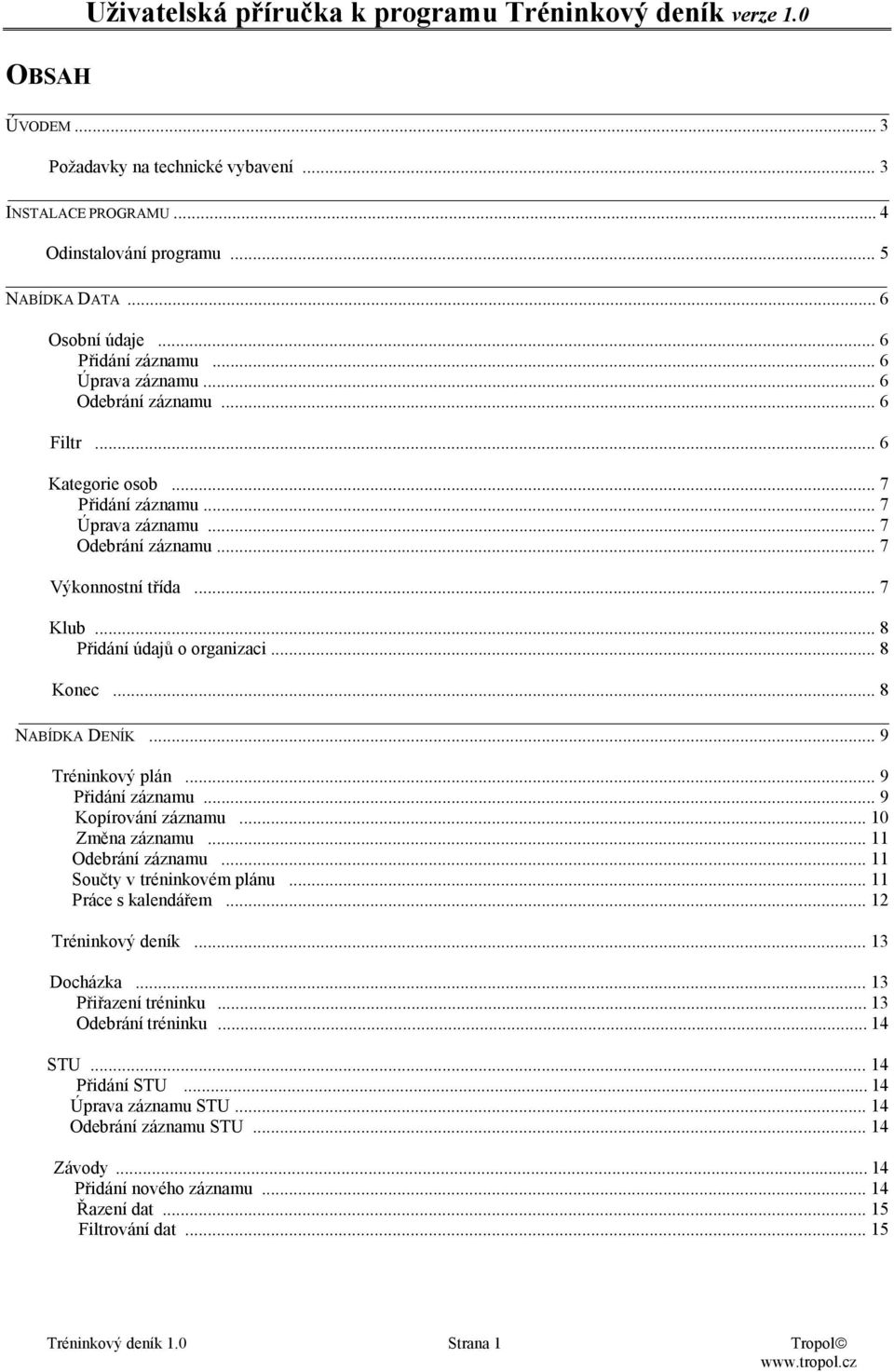 .. 8 Přidání údajů o organizaci... 8 Konec... 8 NABÍDKA DENÍK... 9 Tréninkový plán... 9 Přidání záznamu... 9 Kopírování záznamu... 10 Změna záznamu... 11 Odebrání záznamu.