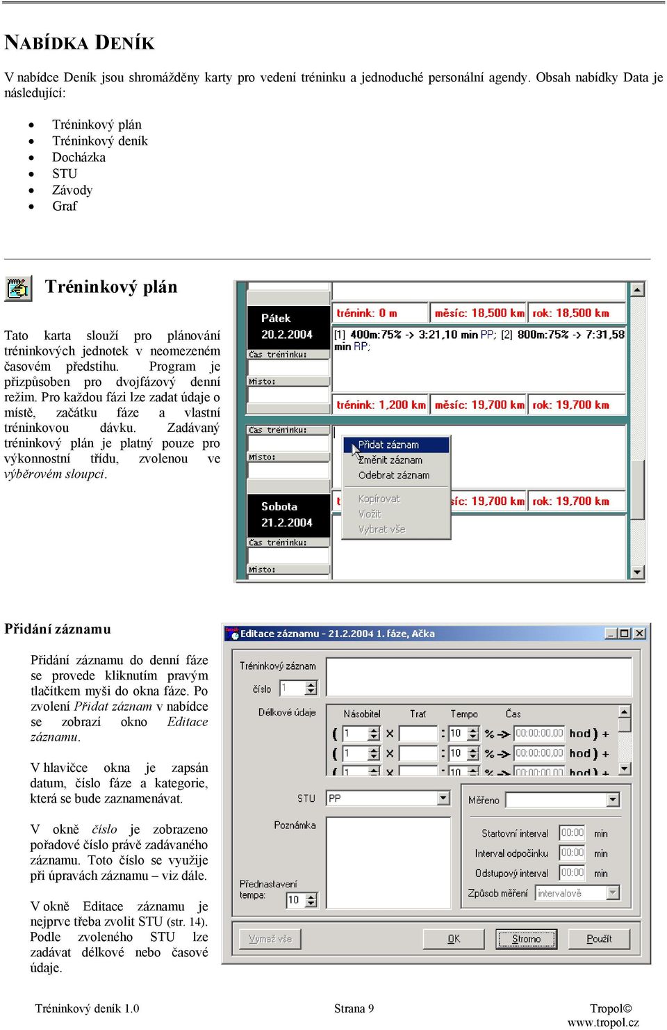 Program je přizpůsoben pro dvojfázový denní režim. Pro každou fázi lze zadat údaje o místě, začátku fáze a vlastní tréninkovou dávku.