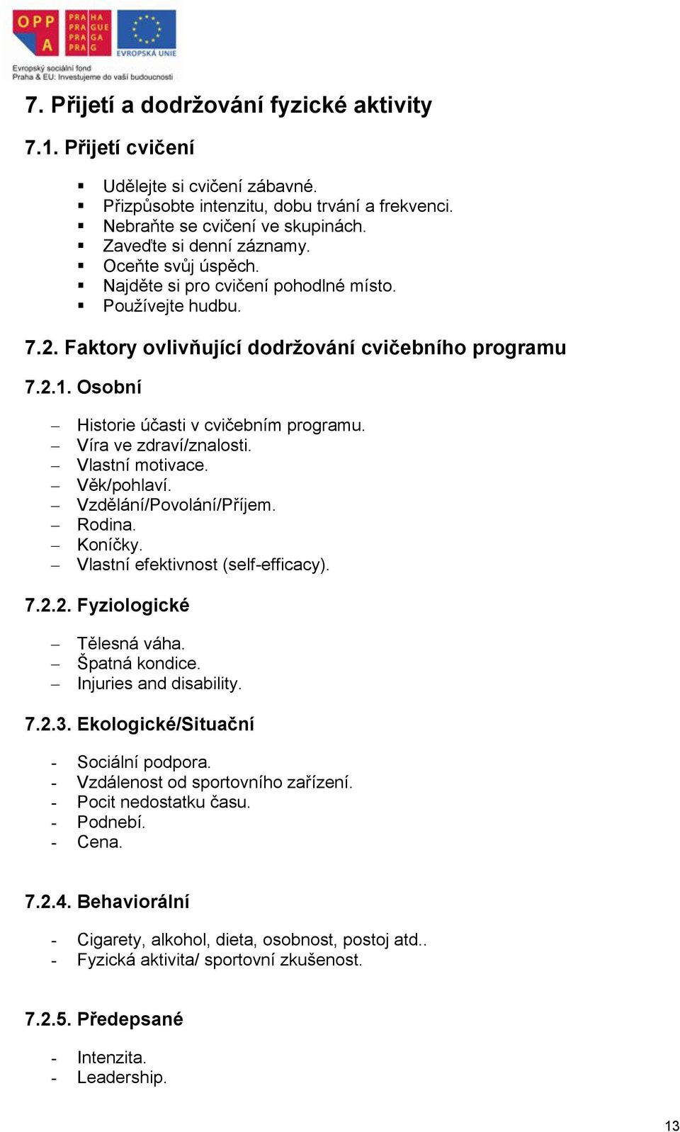 Víra ve zdraví/znalosti. Vlastní motivace. Věk/pohlaví. Vzdělání/Povolání/Příjem. Rodina. Koníčky. Vlastní efektivnost (self-efficacy). 7.2.2. Fyziologické Tělesná váha. Špatná kondice.