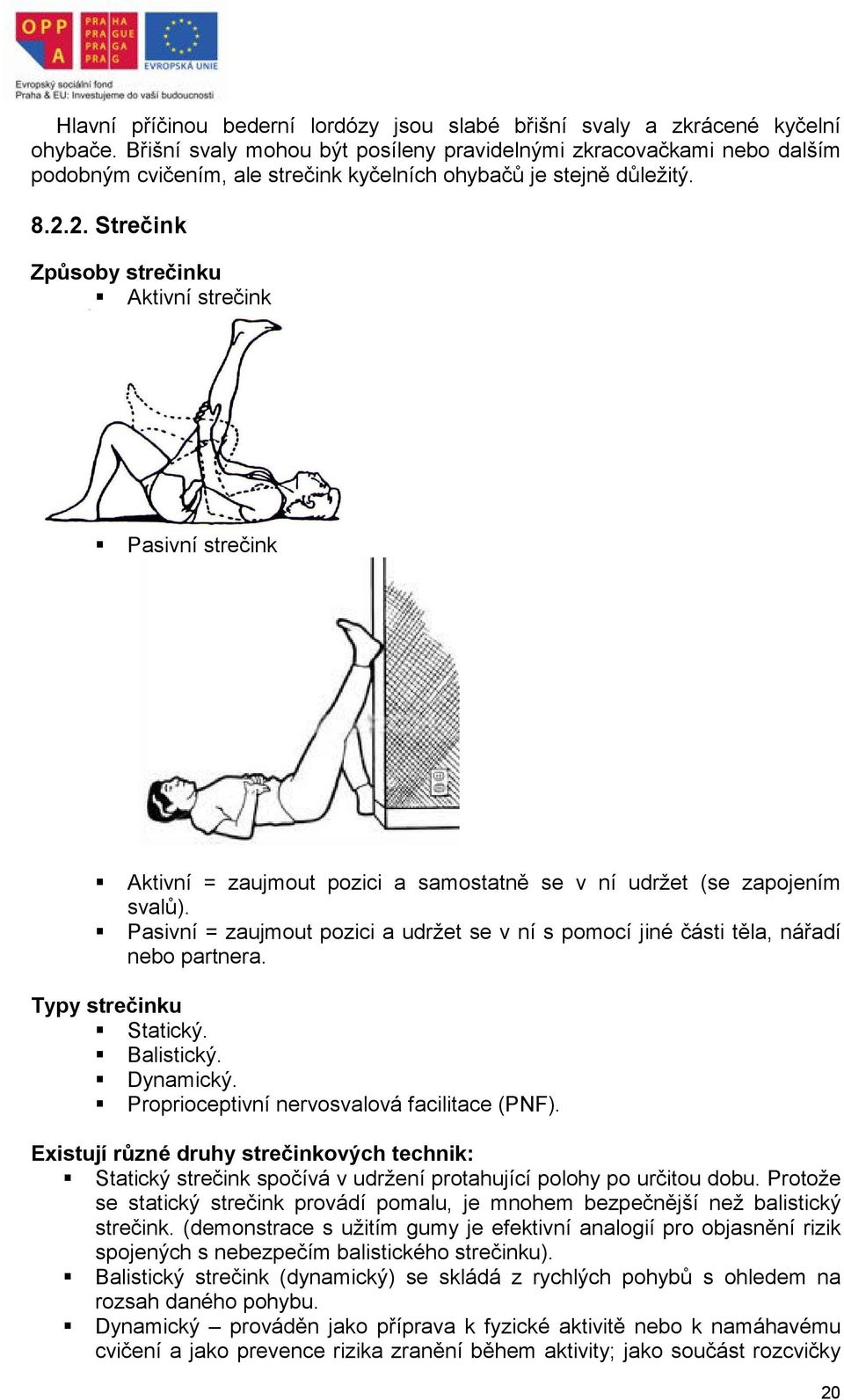 2. Strečink Způsoby strečinku Aktivní strečink Pasivní strečink Aktivní = zaujmout pozici a samostatně se v ní udržet (se zapojením svalů).