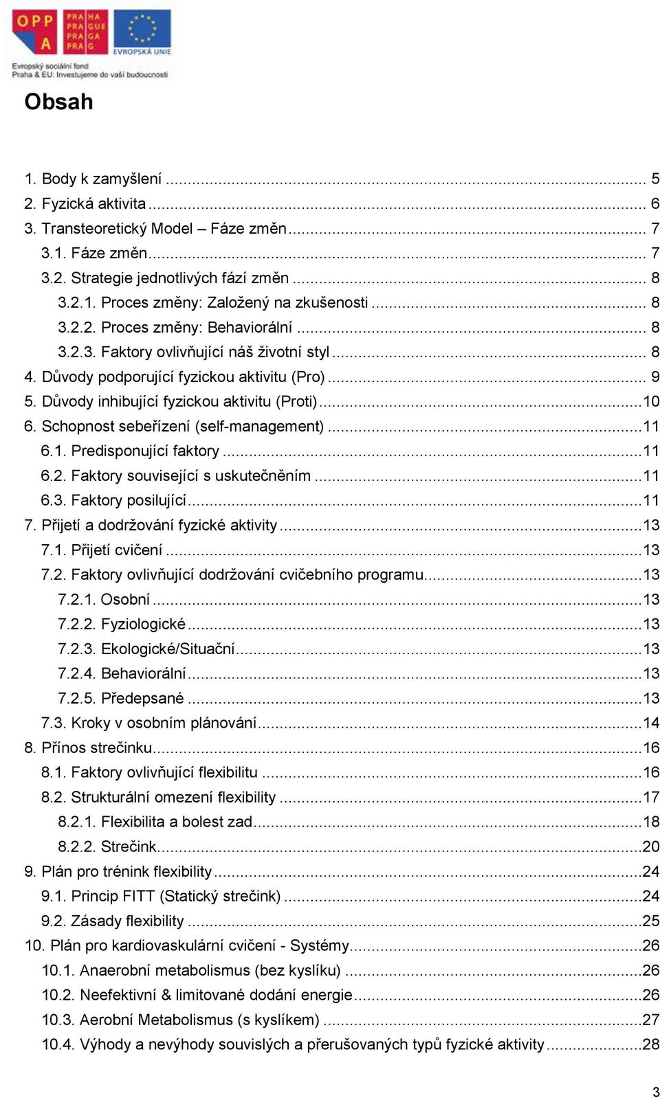 Schopnost sebeřízení (self-management)...11 6.1. Predisponující faktory...11 6.2. Faktory související s uskutečněním...11 6.3. Faktory posilující...11 7. Přijetí a dodržování fyzické aktivity...13 7.