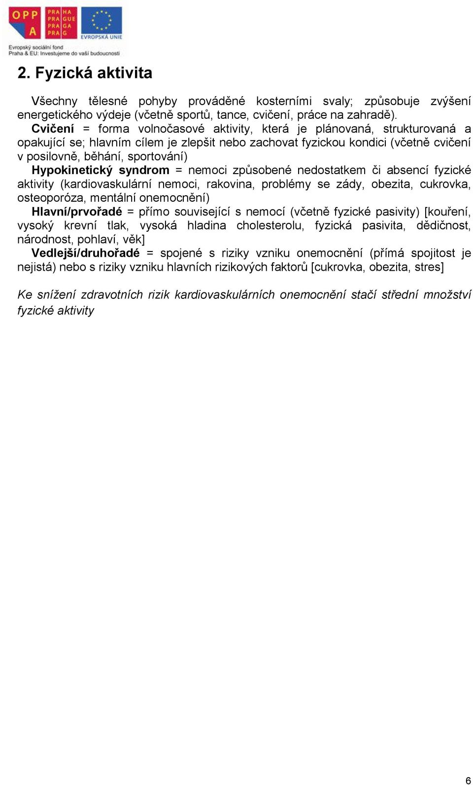 Hypokinetický syndrom = nemoci způsobené nedostatkem či absencí fyzické aktivity (kardiovaskulární nemoci, rakovina, problémy se zády, obezita, cukrovka, osteoporóza, mentální onemocnění)