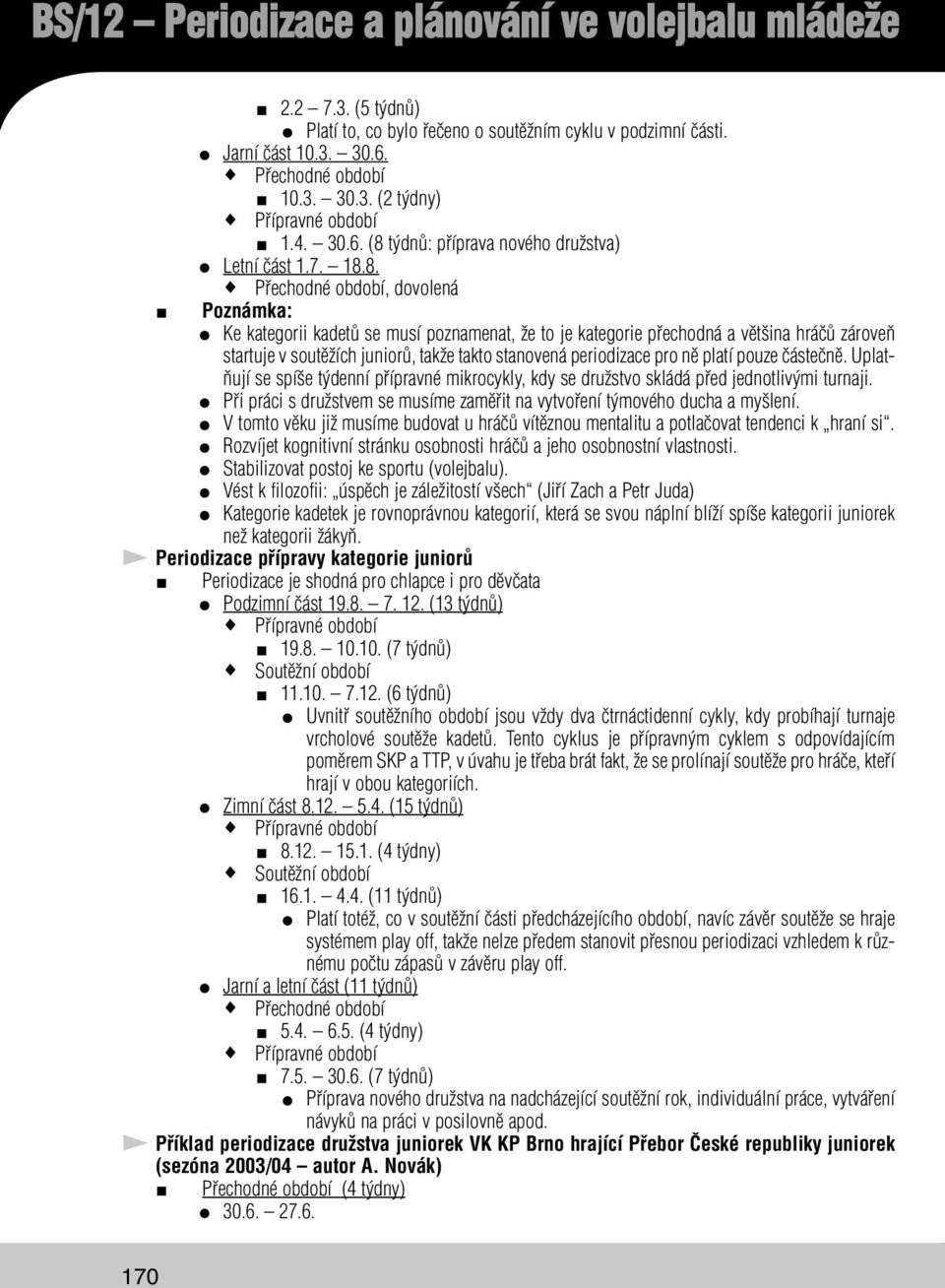 8. Přechodné období, dovolená Poznámka: Ke kategorii kadetů se musí poznamenat, že to je kategorie přechodná a většina hráčů zároveň startuje v soutěžích juniorů, takže takto stanovená periodizace