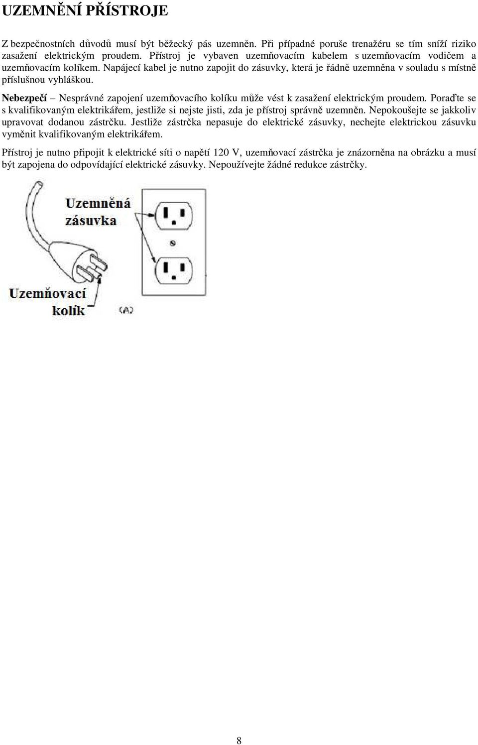 Nebezpečí Nesprávné zapojení uzemňovacího kolíku může vést k zasažení elektrickým proudem. Poraďte se s kvalifikovaným elektrikářem, jestliže si nejste jisti, zda je přístroj správně uzemněn.