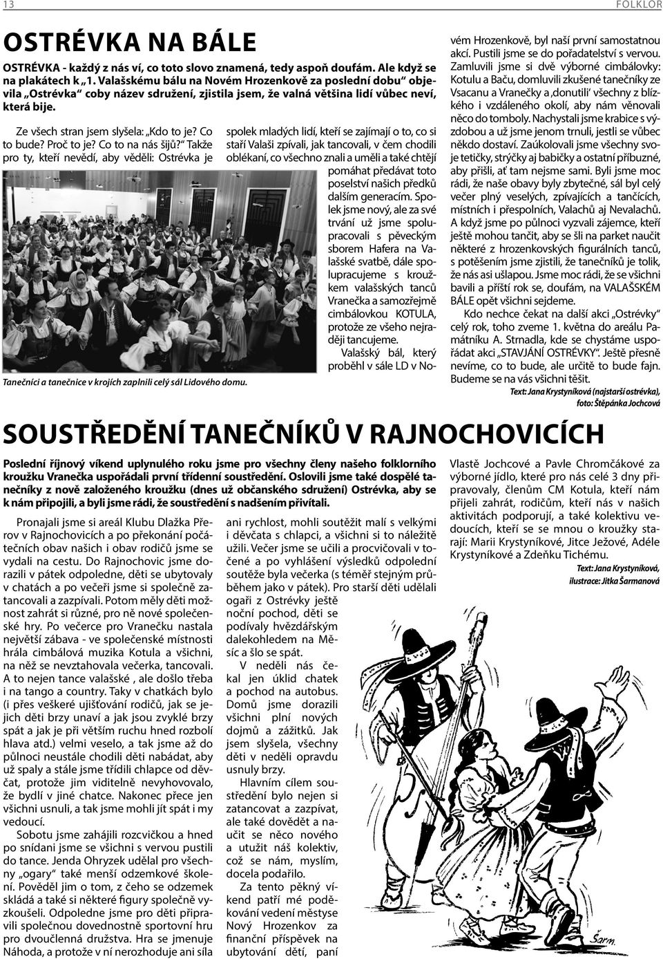 Co to bude? Proč to je? Co to na nás šijů? Takže pro ty, kteří nevědí, aby věděli: Ostrévka je Tanečníci a tanečnice v krojích zaplnili celý sál Lidového domu.