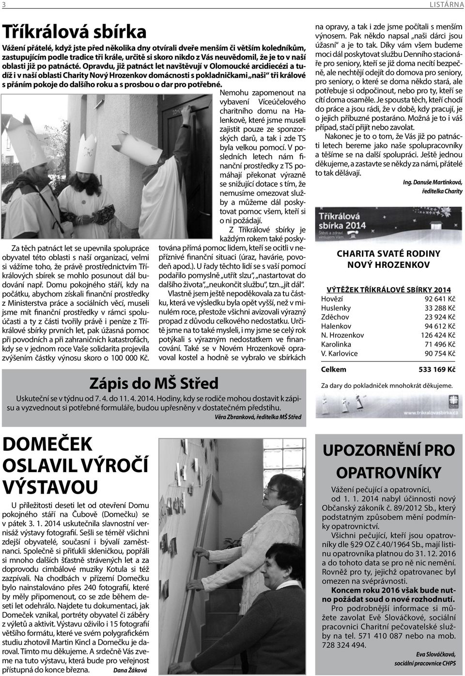 Opravdu, již patnáct let navštěvují v Olomoucké arcidiecézi a tudíž i v naší oblasti Charity Nový Hrozenkov domácnosti s pokladničkami naši tři králové s přáním pokoje do dalšího roku a s prosbou o