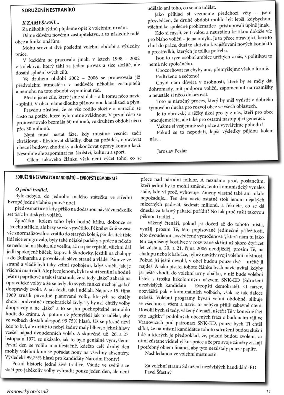 Ve druhém období 2002 2006 se projevovala již předvolební atmosféru v nedůvěře několika zastupitelů a nemohu na toto období vzpomínat rád.