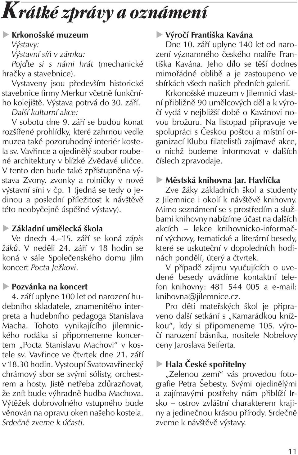 září se budou konat rozšířené prohlídky, které zahrnou vedle muzea také pozoruhodný interiér kostela sv. Vavřince a ojedinělý soubor roubené architektury v blízké Zvědavé uličce.