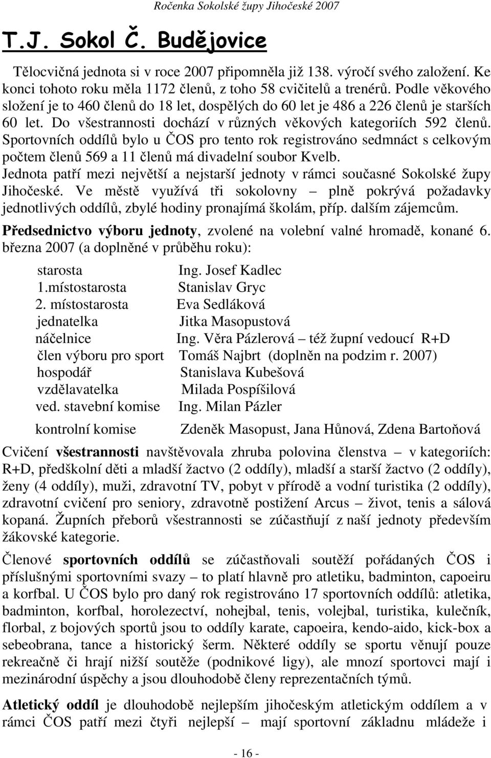 Sportovních oddílů bylo u ČOS pro tento rok registrováno sedmnáct s celkovým počtem členů 569 a 11 členů má divadelní soubor Kvelb.