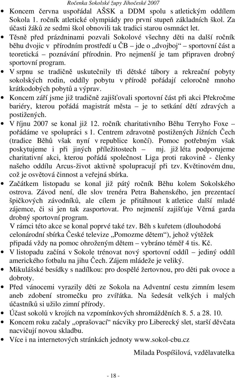 Těsně před prázdninami pozvali Sokolové všechny děti na další ročník běhu dvojic v přírodním prostředí u ČB jde o dvojboj sportovní část a teoretická poznávání přírodnin.