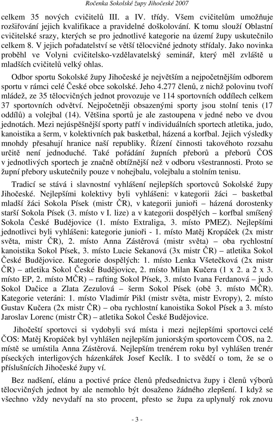 Jako novinka proběhl ve Volyni cvičitelsko-vzdělavatelský seminář, který měl zvláště u mladších cvičitelů velký ohlas.