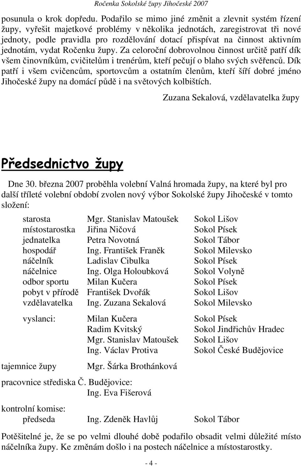 aktivním jednotám, vydat Ročenku župy. Za celoroční dobrovolnou činnost určitě patří dík všem činovníkům, cvičitelům i trenérům, kteří pečují o blaho svých svěřenců.