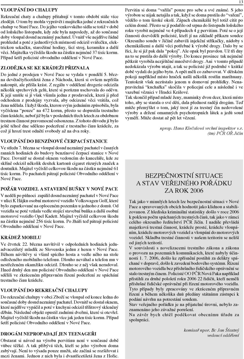 Uvnitř vše nejdříve řádně prohledal a poté z jednotlivých místností odcizil svářečku, elektrickou sekačku, starožitné hodiny, šicí stroj, keramiku a další věci.