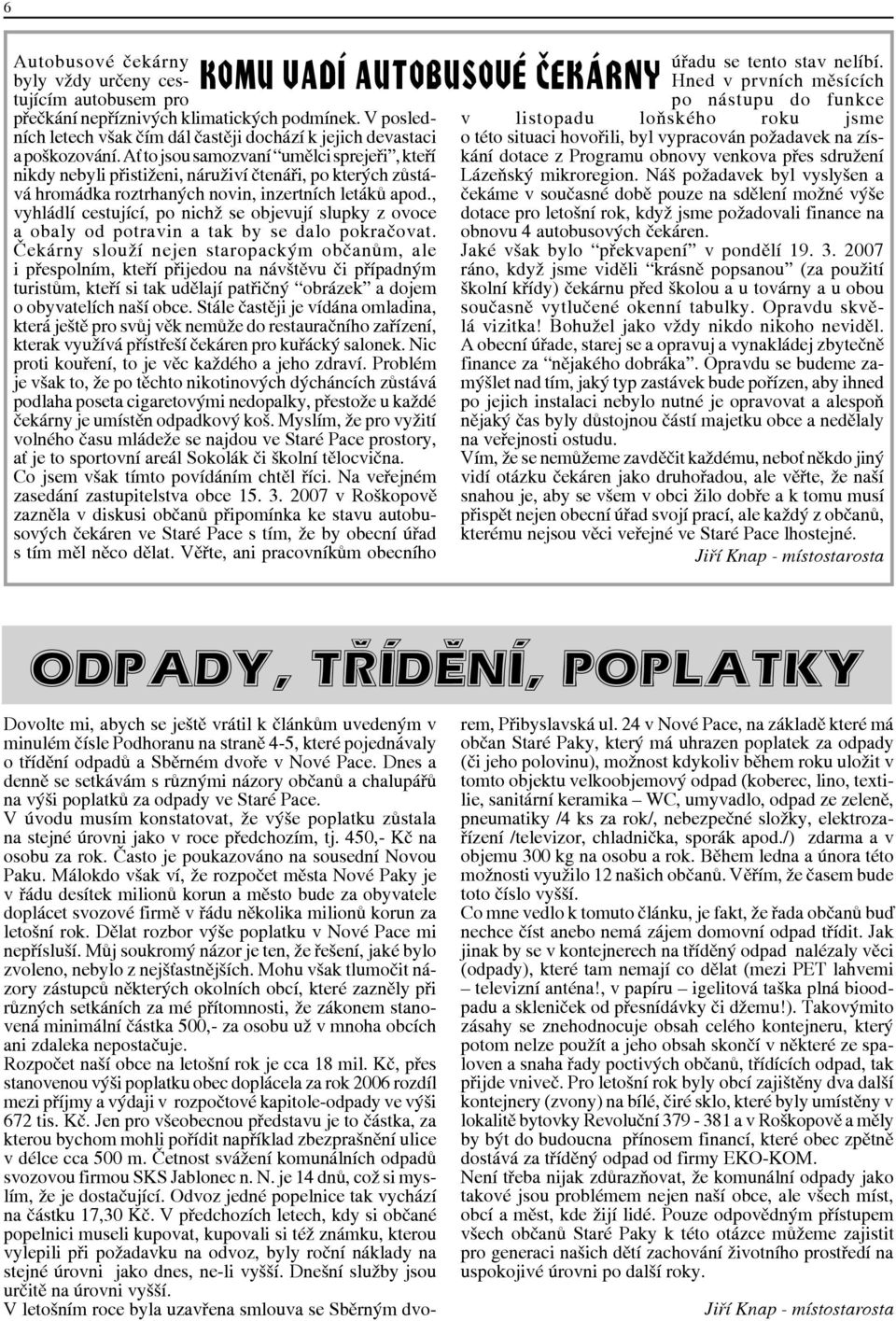 Ať to jsou samozvaní umělci sprejeři, kteří nikdy nebyli přistiženi, náruživí čtenáři, po kterých zůstává hromádka roztrhaných novin, inzertních letáků apod.