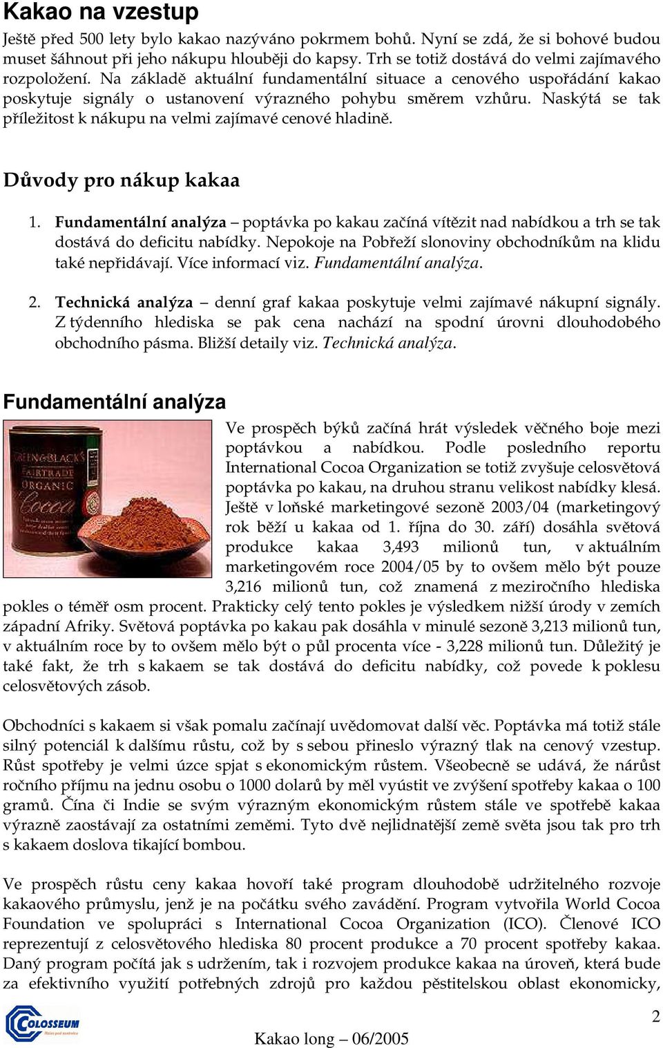 Naskýtá se tak příležitost k nákupu na velmi zajímavé cenové hladině. Důvody pro nákup kakaa 1.