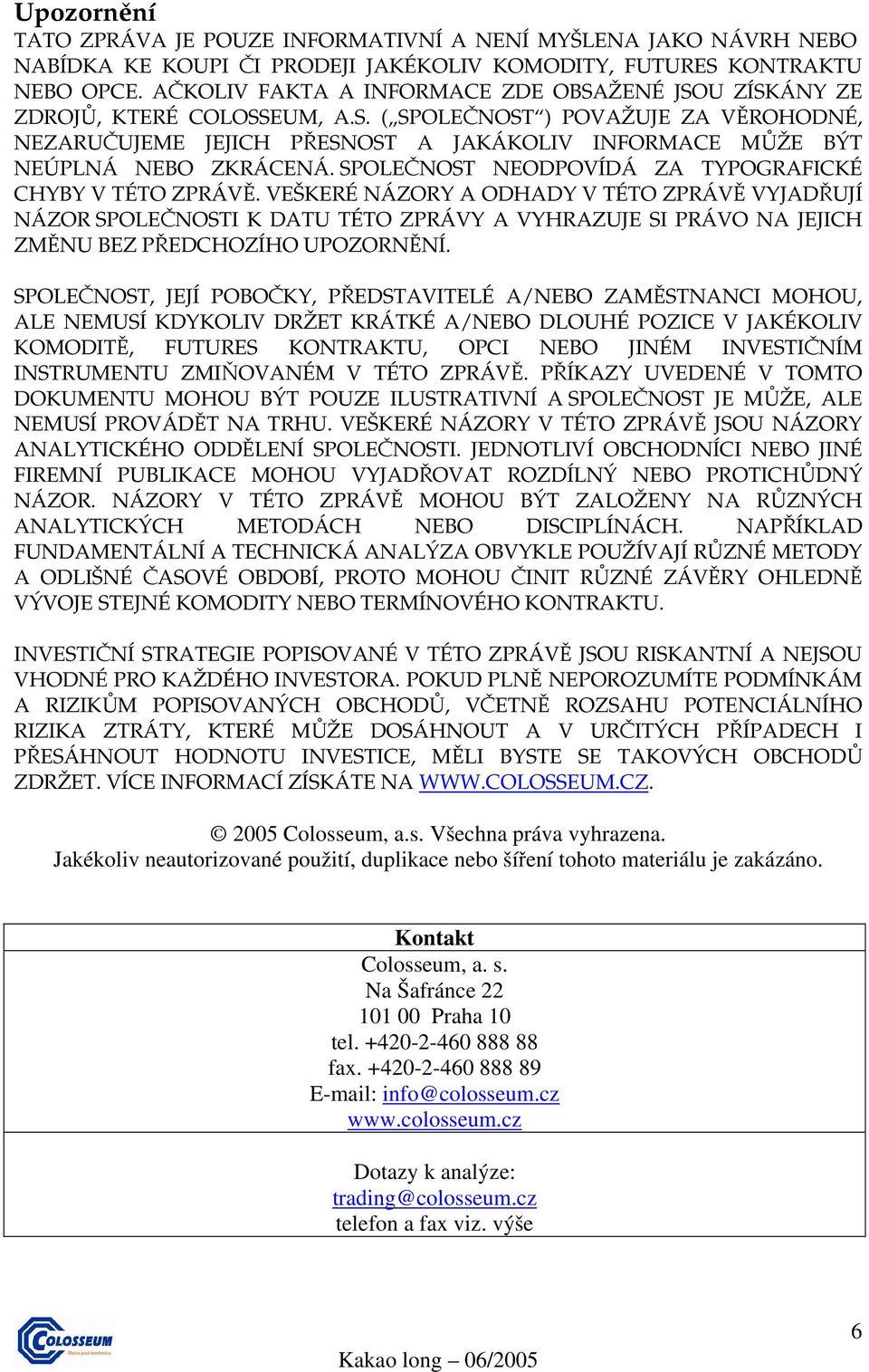SPOLEČNOST NEODPOVÍDÁ ZA TYPOGRAFICKÉ CHYBY V TÉTO ZPRÁVĚ.