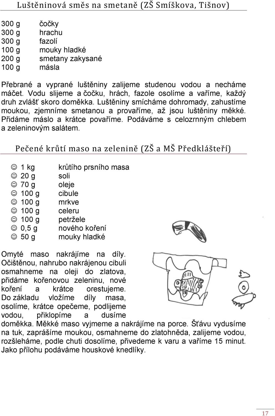 Luštěniny smícháme dohromady, zahustíme moukou, zjemníme smetanou a provaříme, až jsou luštěniny měkké. Přidáme máslo a krátce povaříme. Podáváme s celozrnným chlebem a zeleninovým salátem.