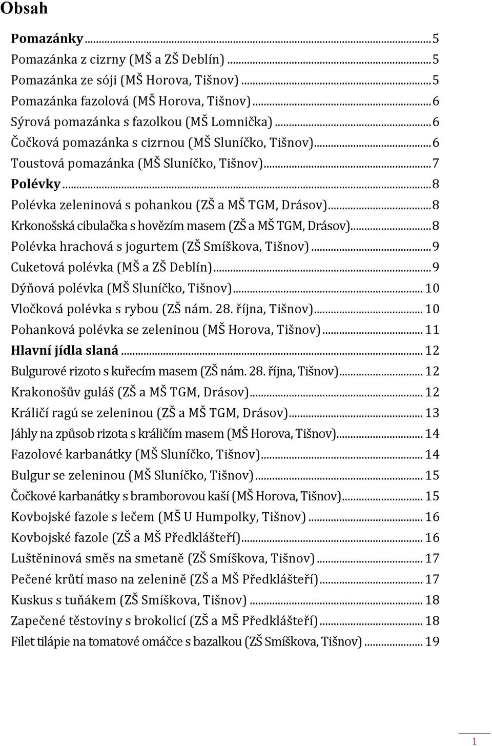 .. 8 Krkonošská cibulačka s hovězím masem (ZŠ a MŠ TGM, Drásov)... 8 Polévka hrachová s jogurtem (ZŠ Smíškova, Tišnov)... 9 Cuketová polévka (MŠ a ZŠ Deblín)... 9 Dýňová polévka (MŠ Sluníčko, Tišnov).