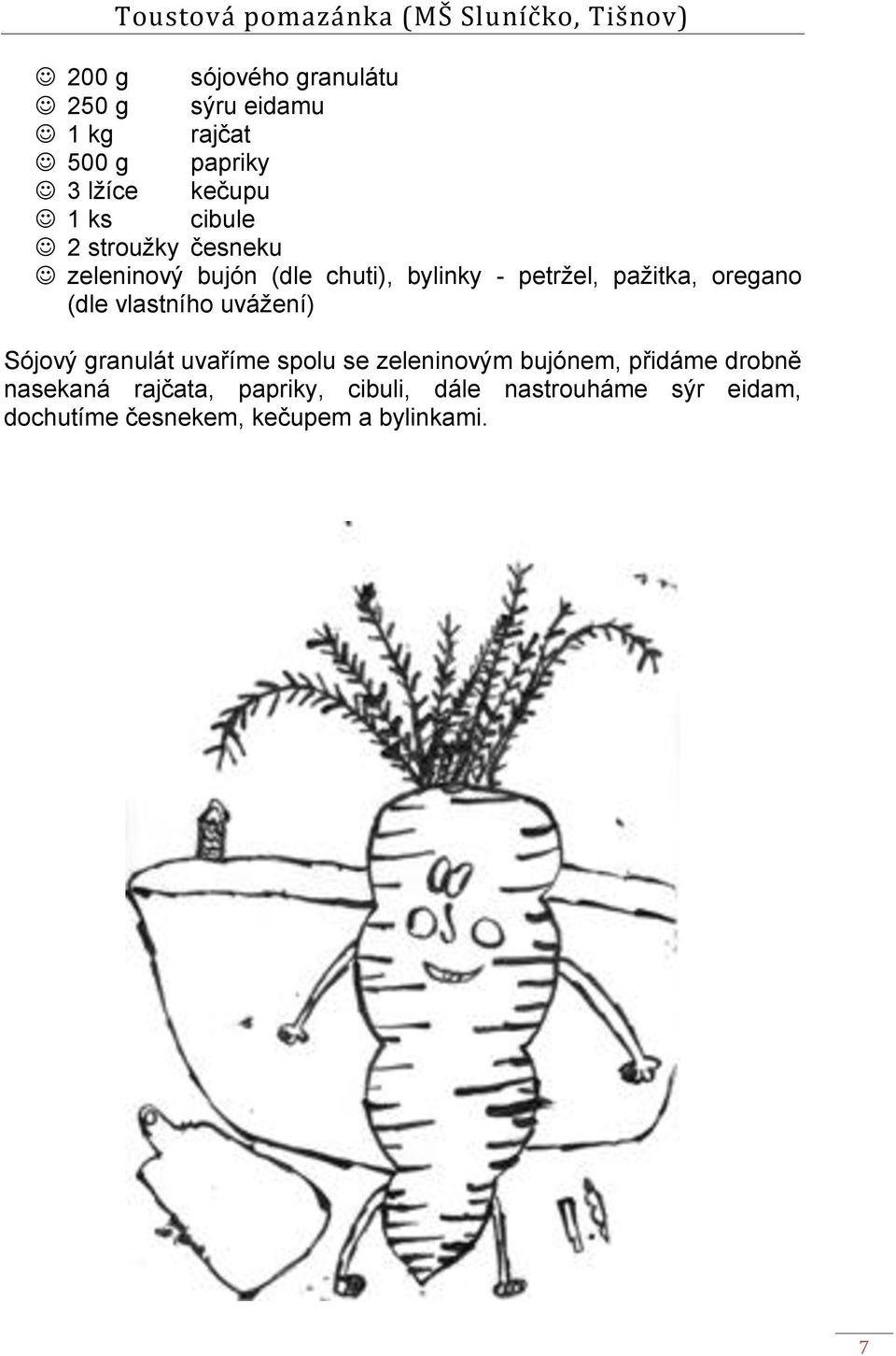 pažitka, oregano (dle vlastního uvážení) Sójový granulát uvaříme spolu se zeleninovým bujónem, přidáme