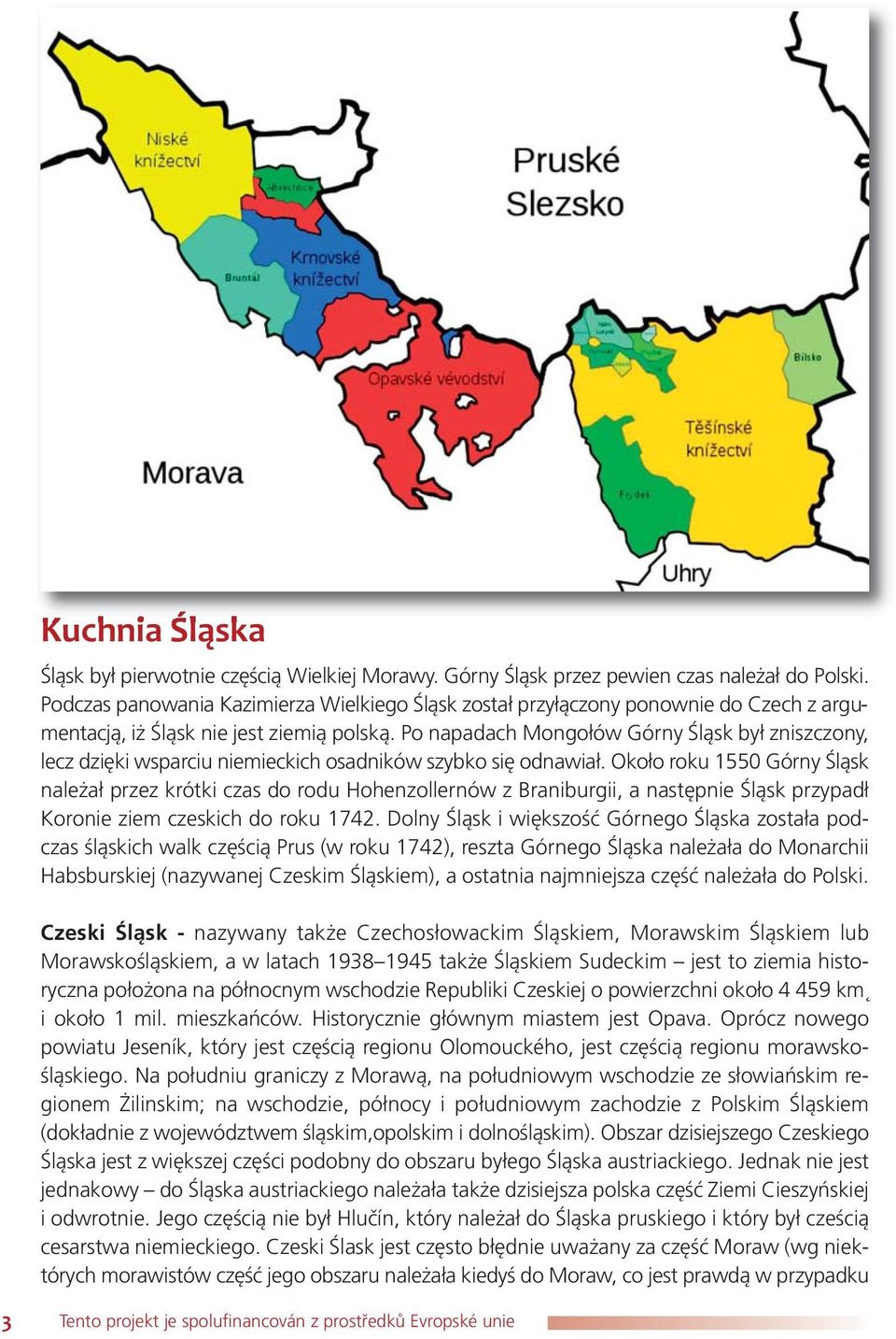 Po napadach Mongołów Górny Śląsk był zniszczony, lecz dzięki wsparciu niemieckich osadników szybko się odnawiał.