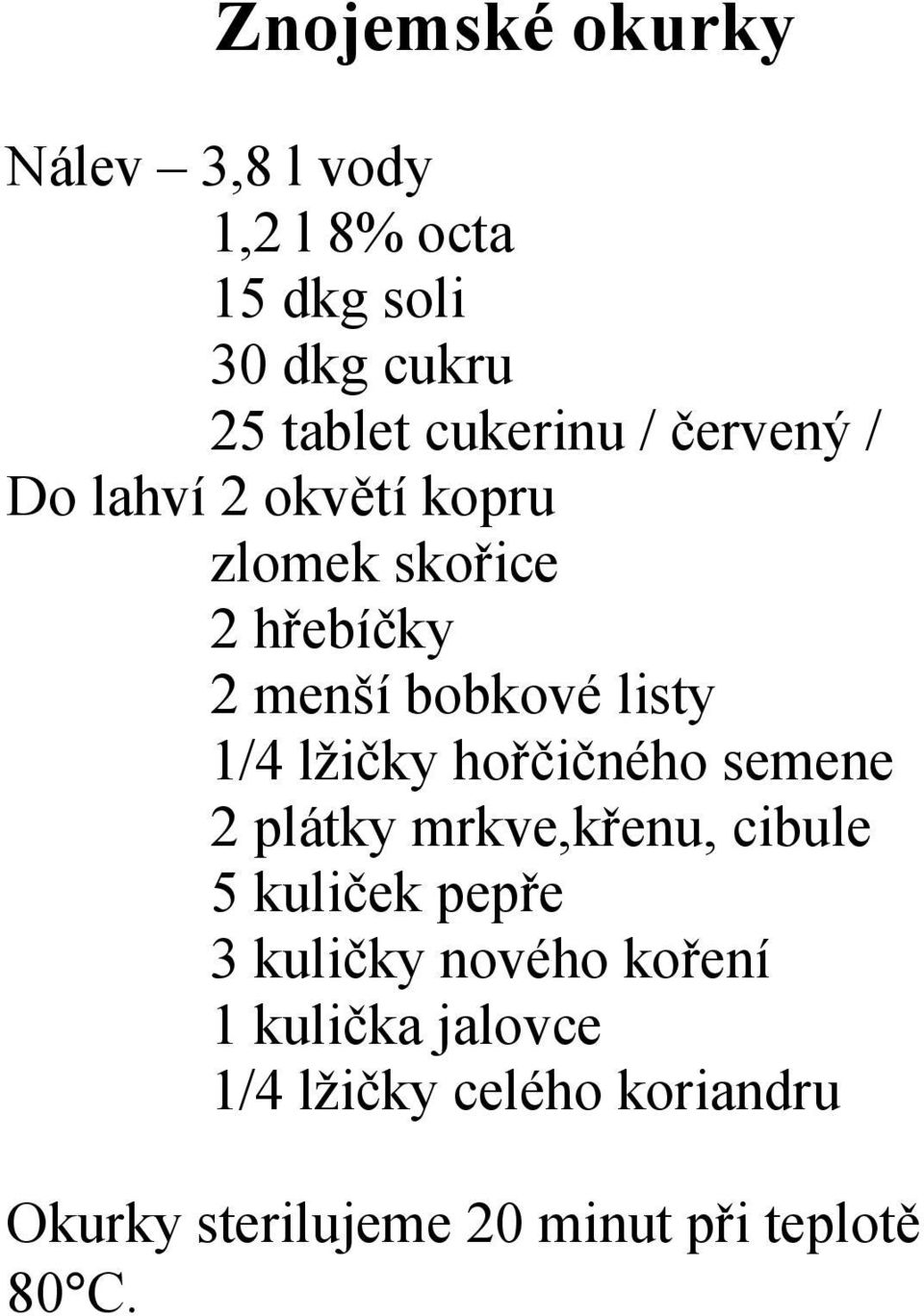 lžičky hořčičného semene 2 plátky mrkve,křenu, cibule 5 kuliček pepře 3 kuličky nového