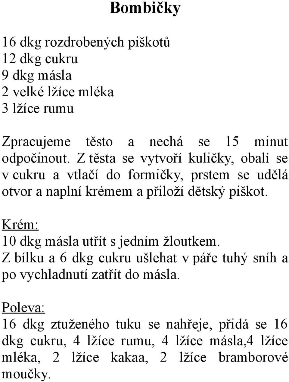 Z těsta se vytvoří kuličky, obalí se v cukru a vtlačí do formičky, prstem se udělá otvor a naplní krémem a přiloží dětský piškot.