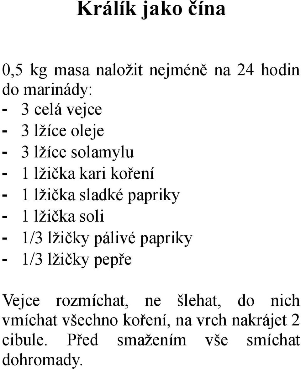 lžička soli - 1/3 lžičky pálivé papriky - 1/3 lžičky pepře Vejce rozmíchat, ne šlehat,