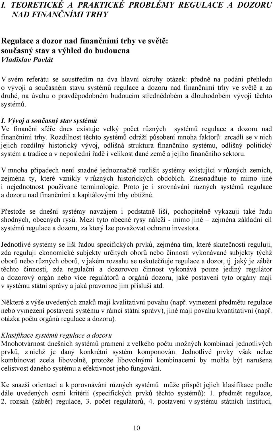 střednědobém a dlouhodobém vývoji těchto systémů. I. Vývoj a současný stav systémů Ve finanční sféře dnes existuje velký počet různých systémů regulace a dozoru nad finančními trhy.