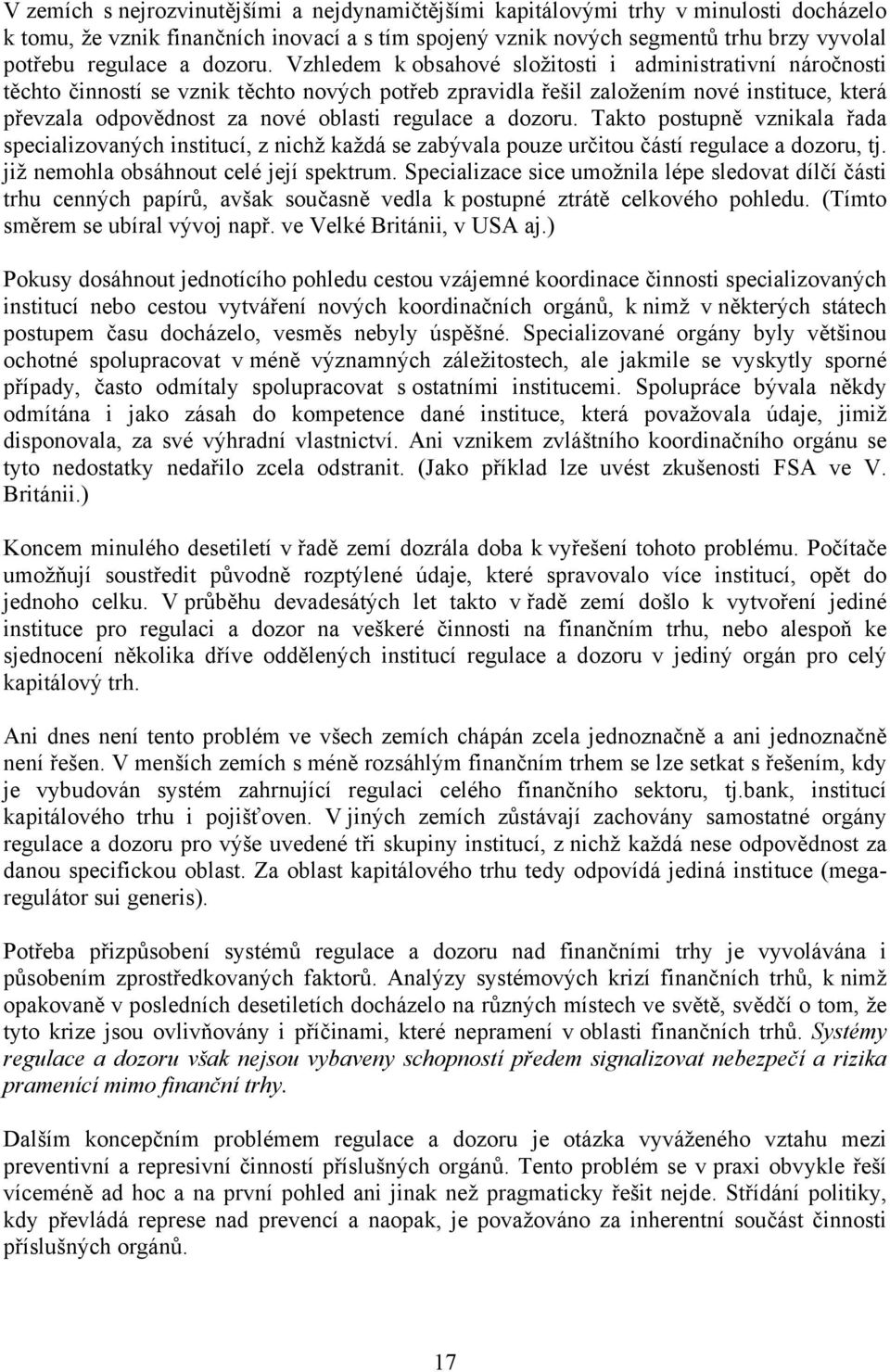 Vzhledem k obsahové složitosti i administrativní náročnosti těchto činností se vznik těchto nových potřeb zpravidla řešil založením nové instituce, která převzala odpovědnost za nové oblasti regulace