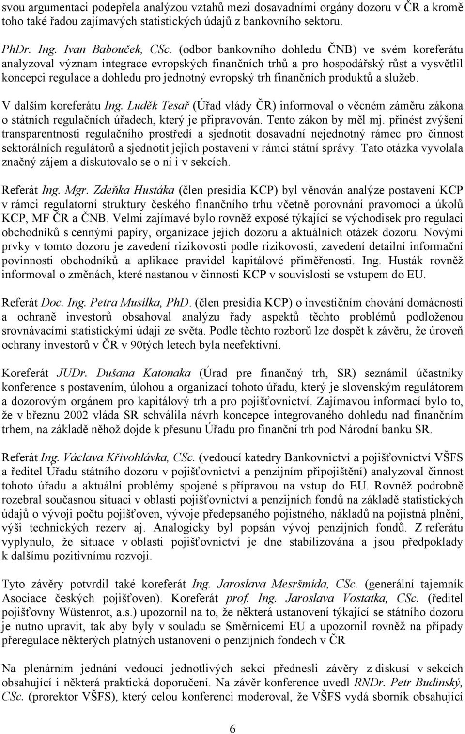 finančních produktů a služeb. V dalším koreferátu Ing. Luděk Tesař (Úřad vlády ČR) informoval o věcném záměru zákona o státních regulačních úřadech, který je připravován. Tento zákon by měl mj.