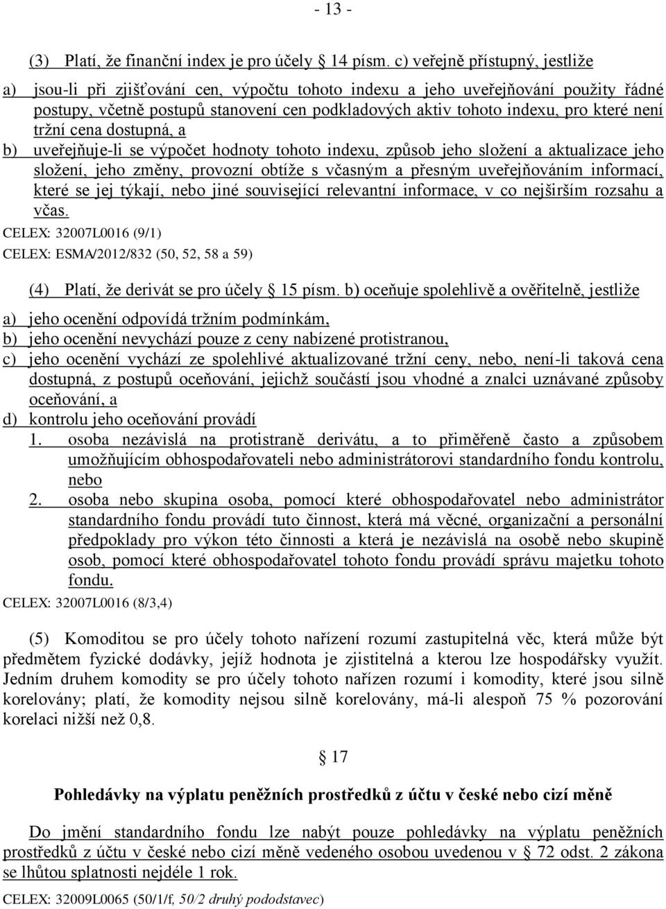 není tržní cena dostupná, a b) uveřejňuje-li se výpočet hodnoty tohoto indexu, způsob jeho složení a aktualizace jeho složení, jeho změny, provozní obtíže s včasným a přesným uveřejňováním informací,