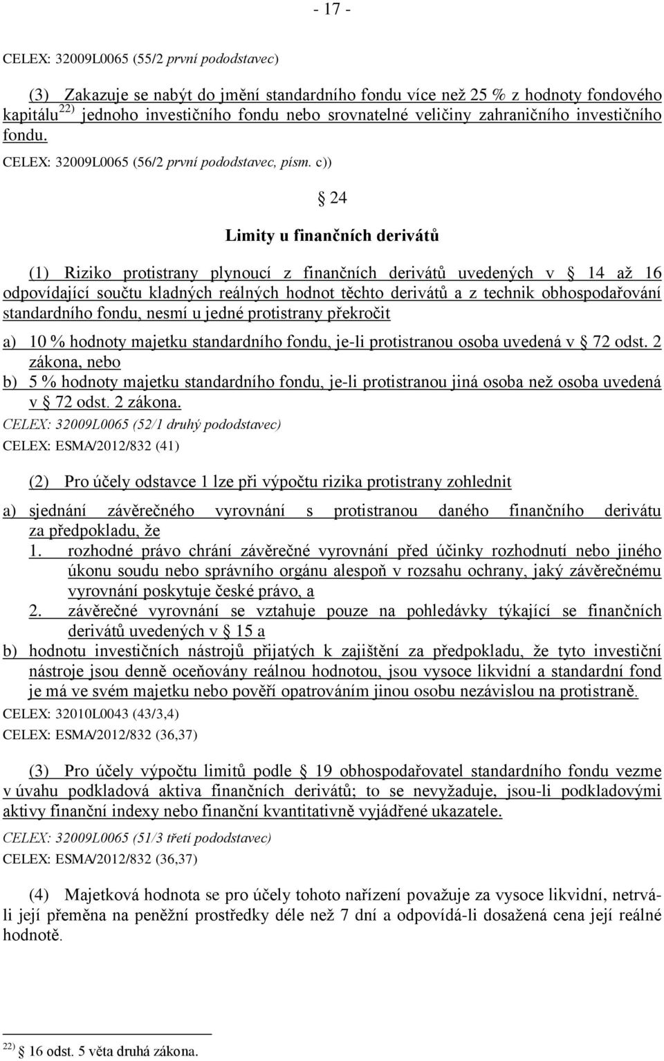 c)) 24 Limity u finančních derivátů (1) Riziko protistrany plynoucí z finančních derivátů uvedených v 14 až 16 odpovídající součtu kladných reálných hodnot těchto derivátů a z technik obhospodařování