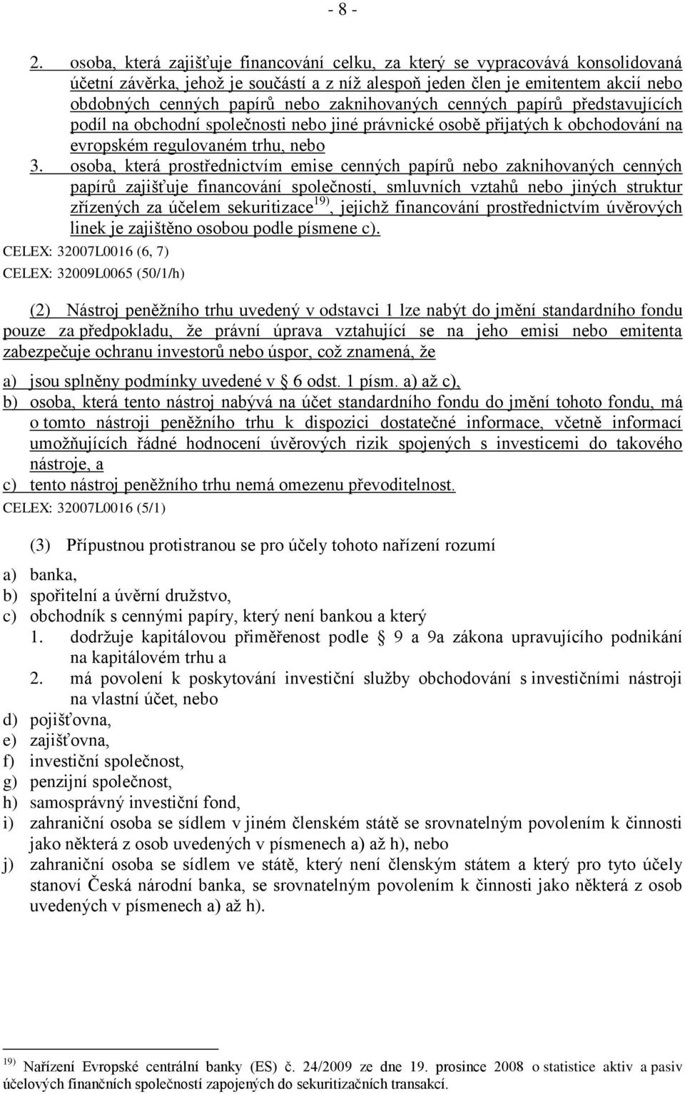 zaknihovaných cenných papírů představujících podíl na obchodní společnosti nebo jiné právnické osobě přijatých k obchodování na evropském regulovaném trhu, nebo 3.