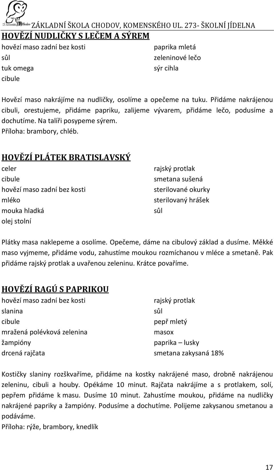 HOVĚZÍ PLÁTEK BRATISLAVSKÝ celer hovězí maso zadní bez kosti mléko rajský protlak smetana sušená sterilované okurky sterilovaný hrášek Plátky masa naklepeme a osolíme.