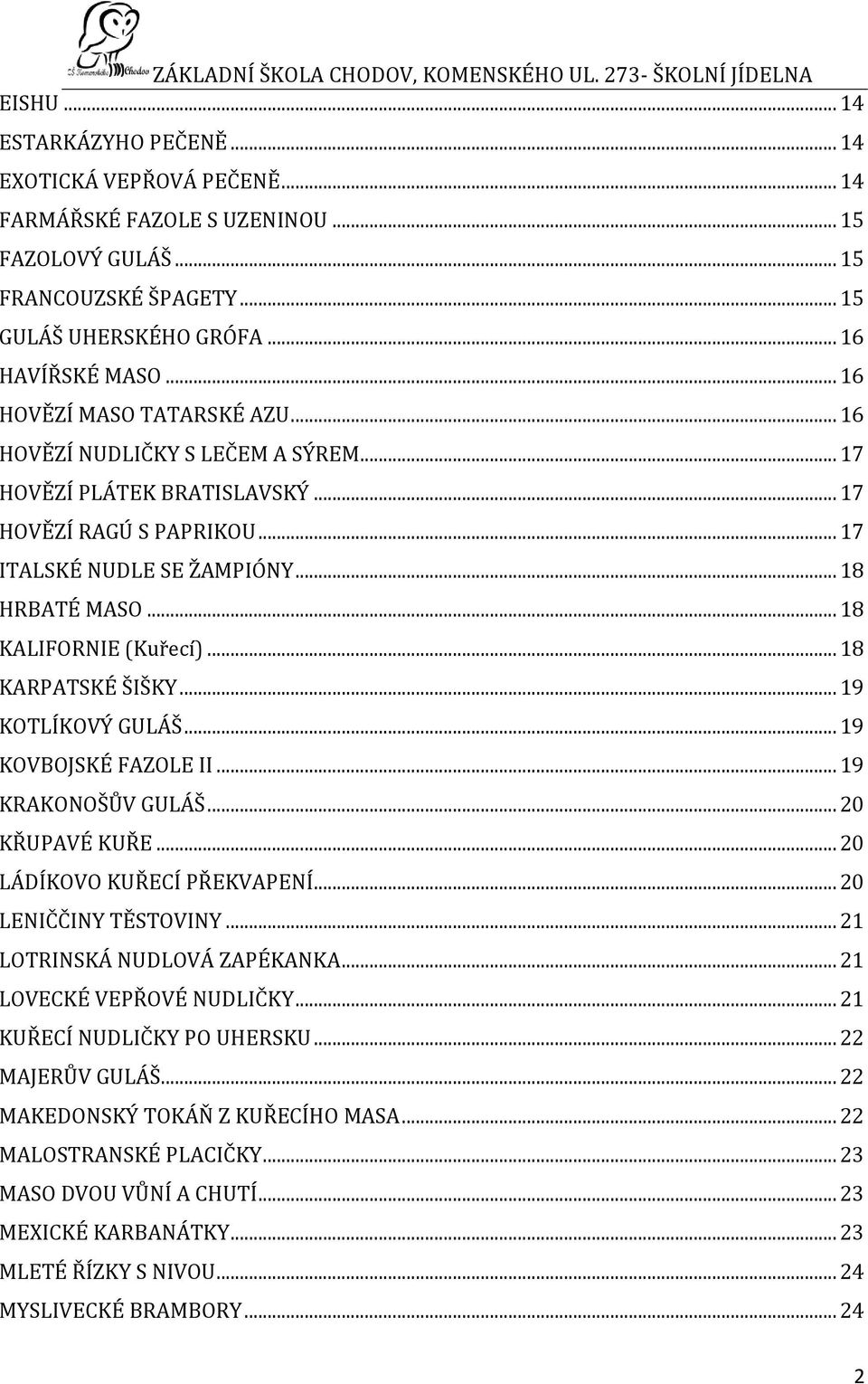 .. 18 KALIFORNIE (Kuřecí)... 18 KARPATSKÉ ŠIŠKY... 19 KOTLÍKOVÝ GULÁŠ... 19 KOVBOJSKÉ FAZOLE II... 19 KRAKONOŠŮV GULÁŠ... 20 KŘUPAVÉ KUŘE... 20 LÁDÍKOVO KUŘECÍ PŘEKVAPENÍ... 20 LENIČČINY TĚSTOVINY.