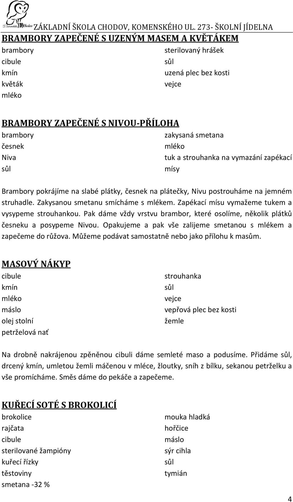 Zapékací mísu vymažeme tukem a vysypeme strouhankou. Pak dáme vždy vrstvu brambor, které osolíme, několik plátků u a posypeme Nivou.