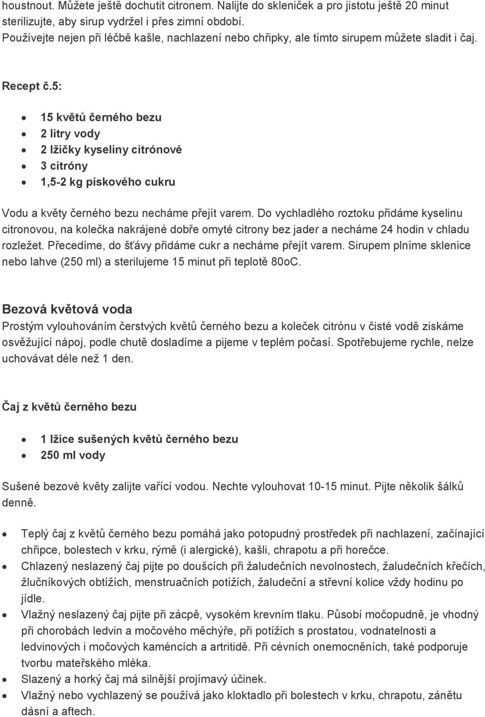 5: 15 květů černého bezu 2 litry vody 2 lžičky kyseliny citrónové 3 citróny 1,5-2 kg pískového cukru Vodu a květy černého bezu necháme přejít varem.