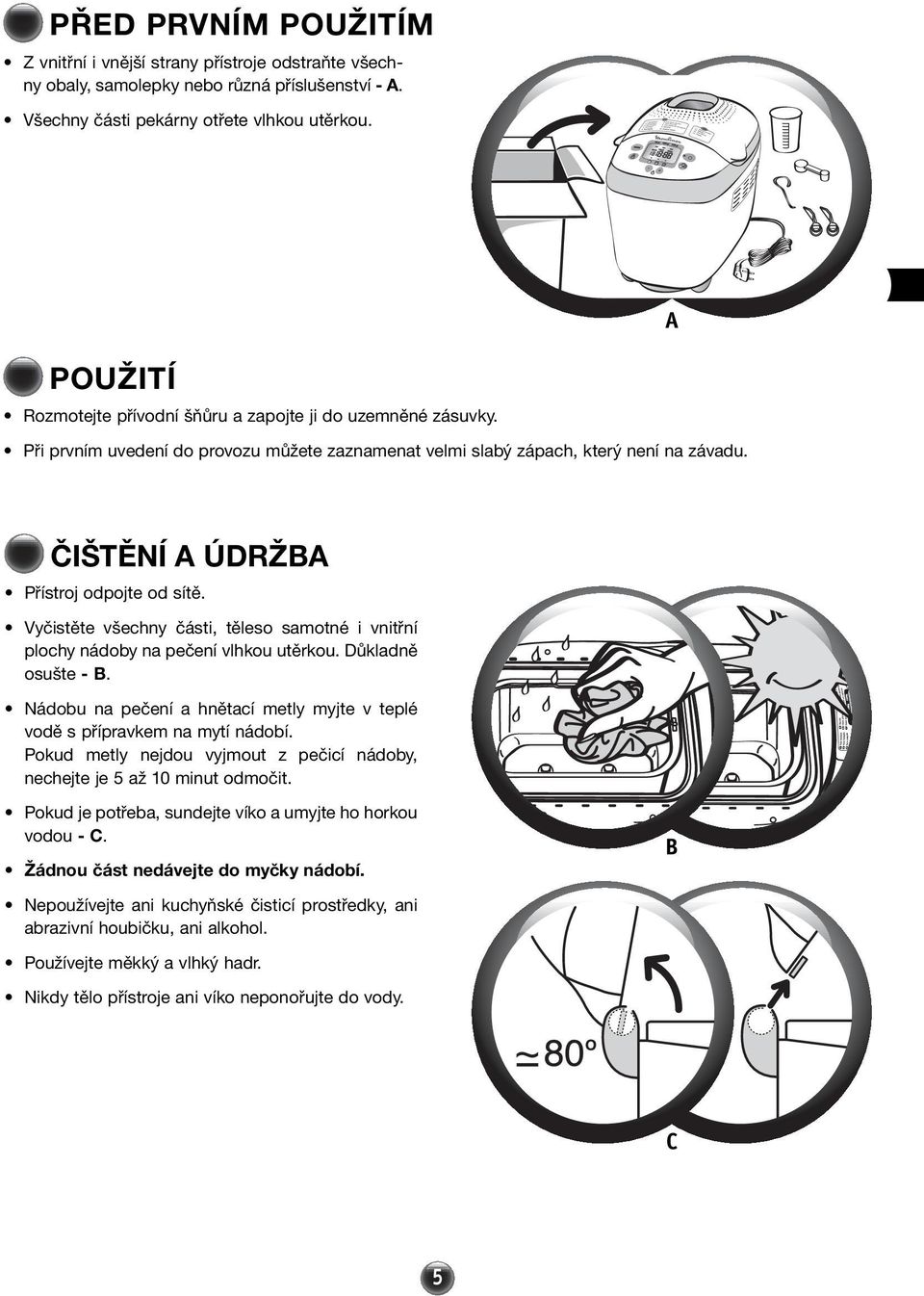 ČIŠTĚNÍ A ÚDRŽBA Přístroj odpojte od sítě. Vyčistěte všechny části, těleso samotné i vnitřní plochy nádoby na pečení vlhkou utěrkou. Důkladně osušte - B.