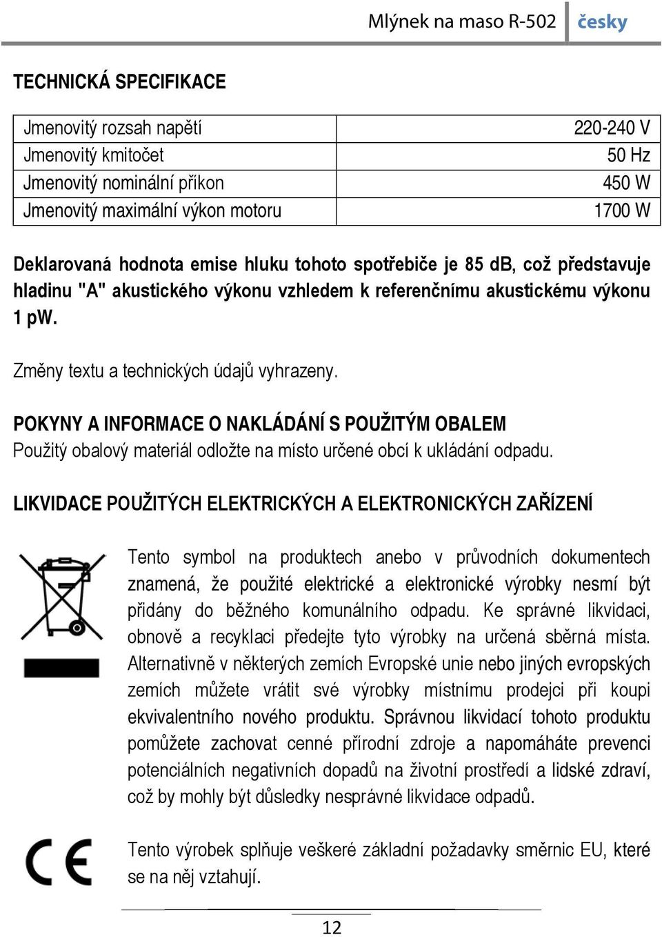 POKYNY A INFORMACE O NAKLÁDÁNÍ S POUŽITÝM OBALEM Použitý obalový materiál odložte na místo určené obcí k ukládání odpadu.