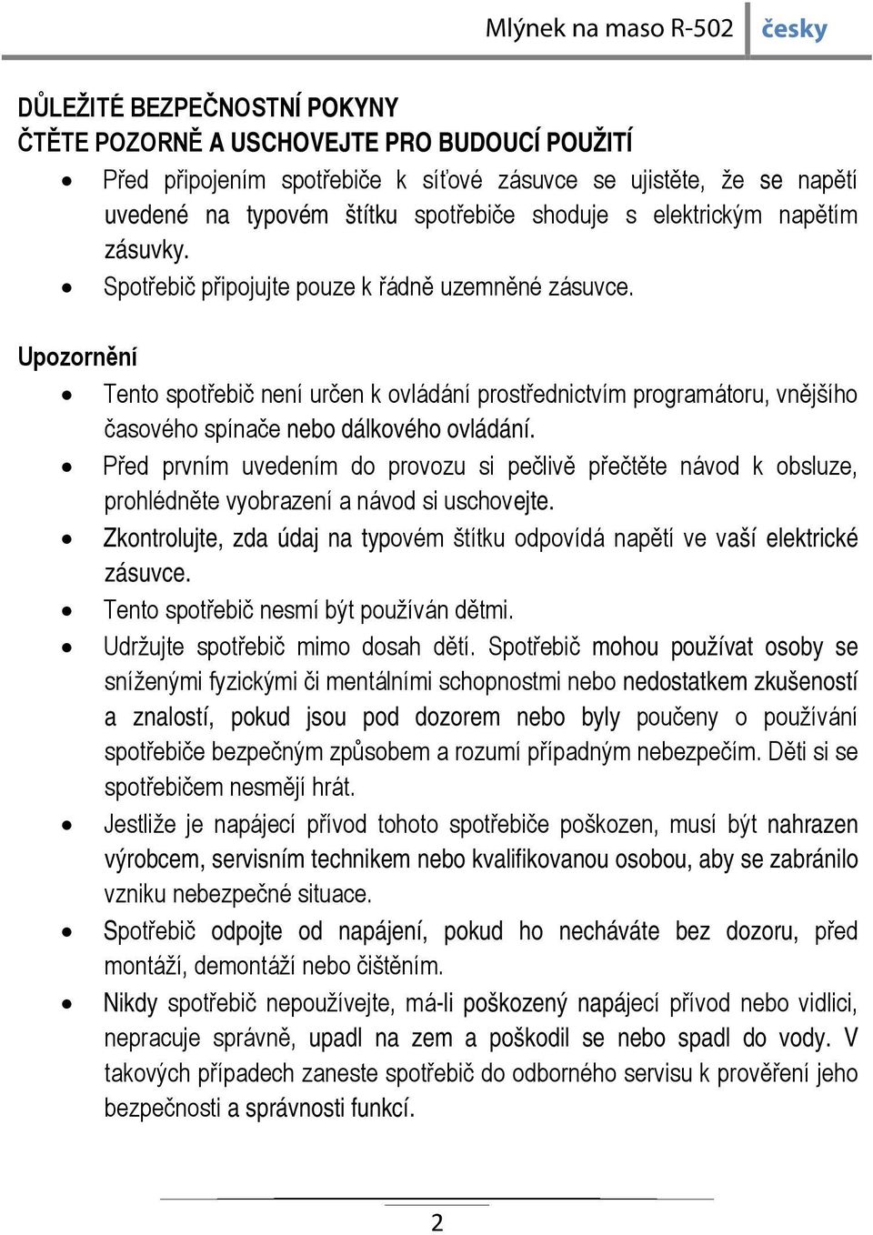 Upozornění Tento spotřebič není určen k ovládání prostřednictvím programátoru, vnějšího časového spínače nebo dálkového ovládání.