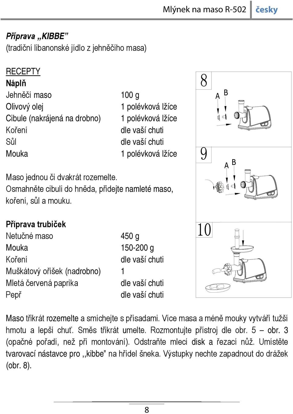 Příprava trubiček Netučné maso 450 g Mouka 150-200 g Koření dle vaší chuti Muškátový oříšek (nadrobno) 1 Mletá červená paprika dle vaší chuti Pepř dle vaší chuti Maso třikrát rozemelte a smíchejte s