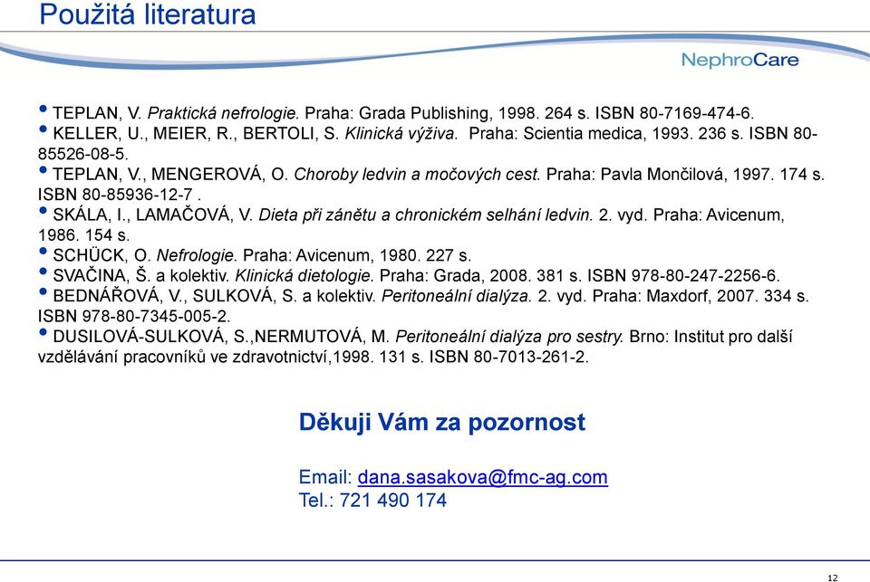 Dieta při zánětu a chronickém selhání ledvin. 2. vyd. Praha: Avicenum, 1986. 154 s. SCHÜCK, O. Nefrologie. Praha: Avicenum, 1980. 227 s. SVAČINA, Š. a kolektiv. Klinická dietologie.