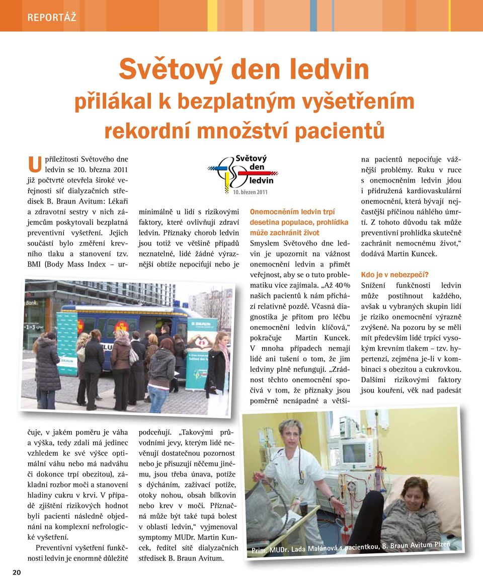 březen 2011 Onemocněním ledvin trpí desetina populace, prohlídka může zachránit život Smyslem Světového dne ledvin je upozornit na vážnost onemocnění ledvin a přimět veřejnost, aby se o tuto