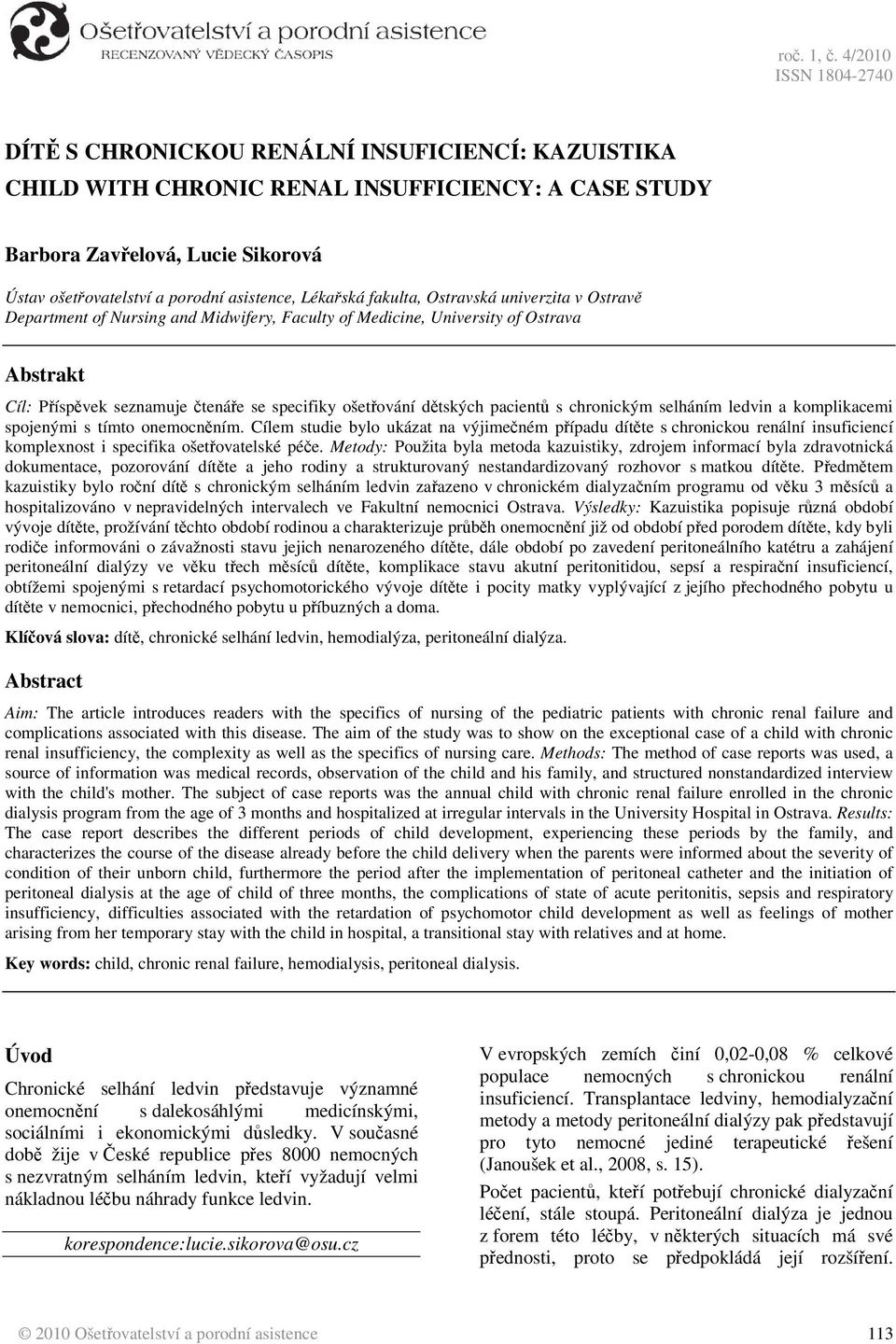 fakulta, Ostravská univerzita v Ostrav Department of Nursing and Midwifery, Faculty of Medicine, University of Ostrava Abstrakt Cíl: Píspvek seznamuje tenáe se specifiky ošetování dtských pacient s