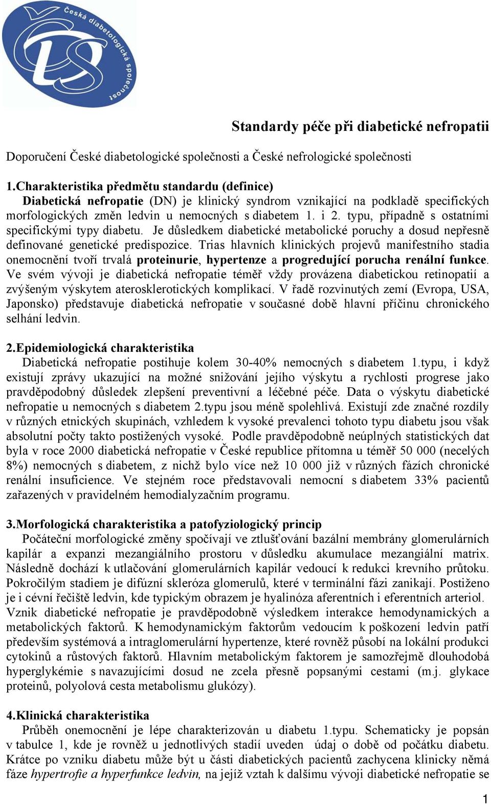 typu, případně s ostatními specifickými typy diabetu. Je důsledkem diabetické metabolické poruchy a dosud nepřesně definované genetické predispozice.