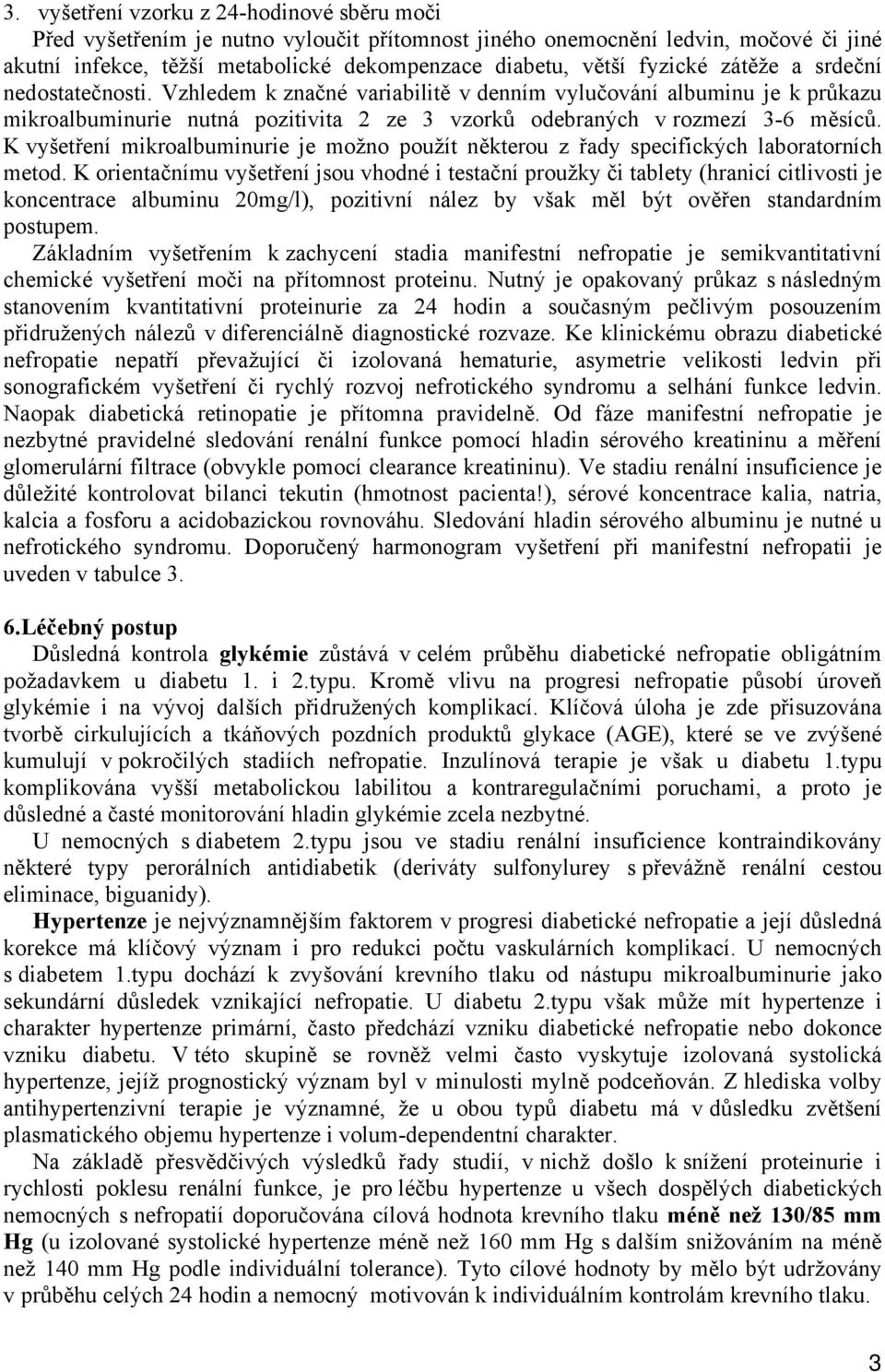 K vyšetření mikroalbuminurie je možno použít některou z řady specifických laboratorních metod.